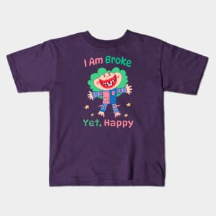 I am Broke yet Happy Kids T-Shirt